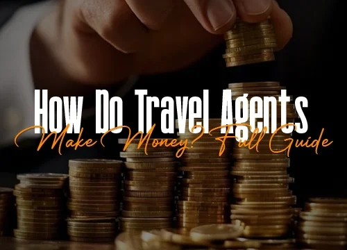 How Do Travel Agents Make Money? Full Guide