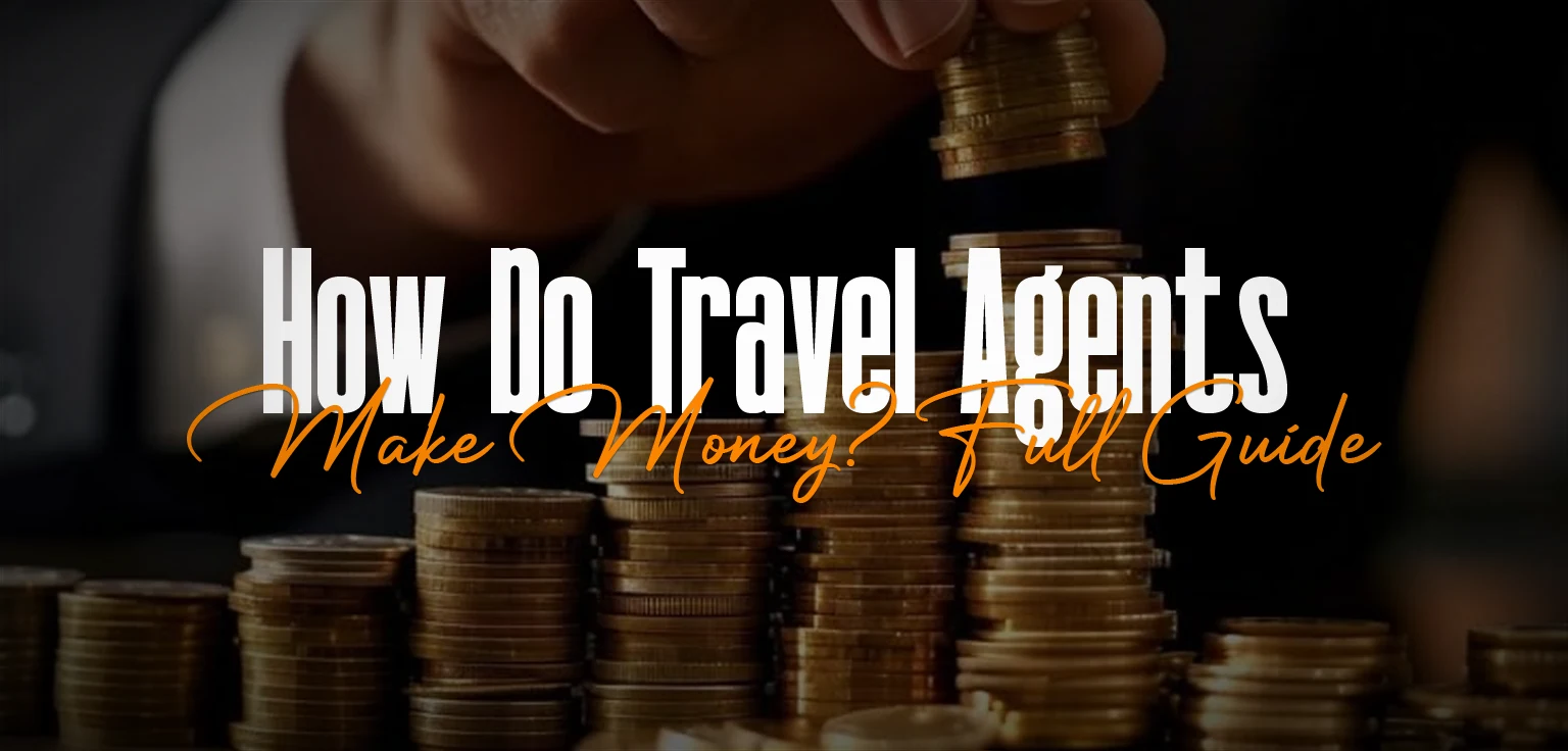 How Do Travel Agents Make Money? Full Guide